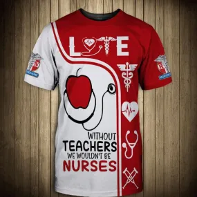 3D All Over Print Love Red Apple Shirt, Funny Without Teachers We Wouldn't Be Nurses, Nurse Clothes, Perfect Nurse T Shirt